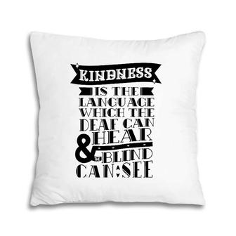 Kindness Is The Language Which Deaf Can Hear Blind Can See Pillow | Mazezy CA