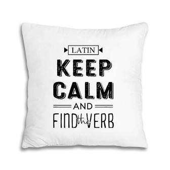 Latin Keep Calm And Find The Verb Latin Language Teacher Pillow | Mazezy
