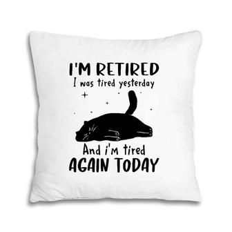 Lazy Cat I'm Retired I Was Tired Yesterday And I'm Tired Again Today Pillow | Mazezy