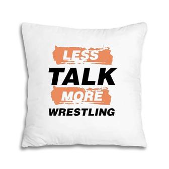 Less Talk More Wrestling Funny Saying Wrestler Pillow | Mazezy