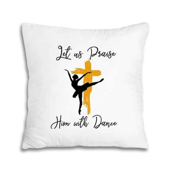 Let Us Praise Him With Dance Christian Quote Gift Pillow | Mazezy