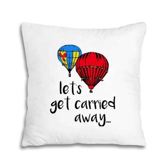 Let's Get Carried Away Hot Air Balloon Funny Festival Pillow | Mazezy