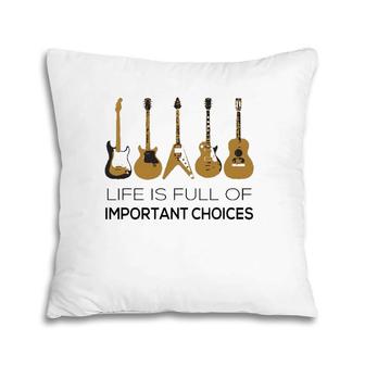 Life Is Full Of Important Choices Guitar Player Pillow | Mazezy