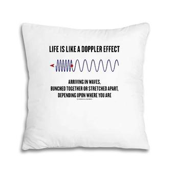 Life Is Like A Doppler Effect Arriving In Waves Physics Geek Pillow | Mazezy