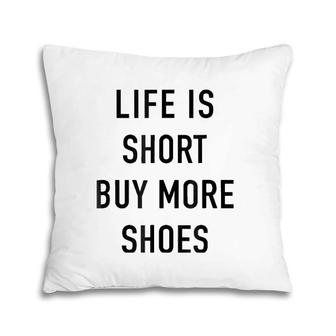 Life Is Short Buy More Shoes - Funny Shopping Quote Pillow | Mazezy