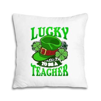 Lucky To Be A Teacher St Patricks Day Teacher Pillow | Mazezy