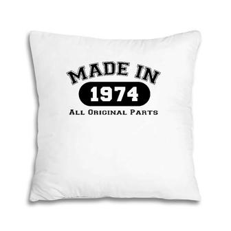 Made In 1974 All Original Parts Funny 48Th Birthday Gift Pillow | Mazezy
