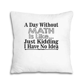 Math Lover Funny Gift - A Day Without Math Is Like Pillow | Mazezy