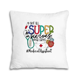Medical Assistant Not All Super Heroes Wear Capes Nurse Day Pillow | Mazezy