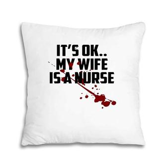 Mens It's Ok My Wife Is A Nurse Pillow | Mazezy