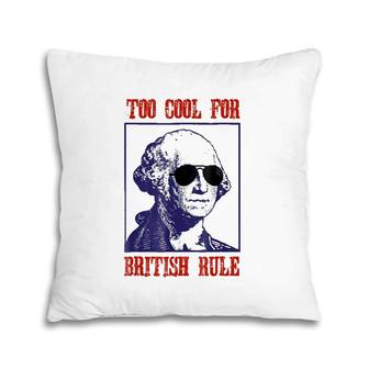 Merica Too Cool For British Rule Patriotic 4Th Of July Pillow | Mazezy