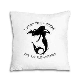 Mermaid I Want To Be Where The People Are Not Pillow | Mazezy