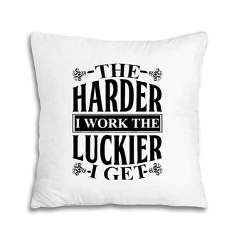 Motivational The Harder I Work The Luckier I Get Gift Pillow | Mazezy