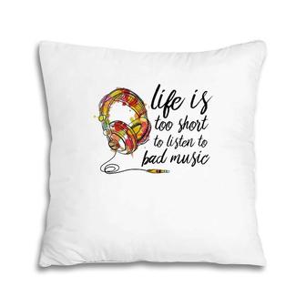 Music Lover Life Is Too Short To Listen To Bad Music Pillow | Mazezy