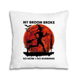 My Broom Broke So Now I Go Running Witch Hold Brooms Run Pillow | Mazezy