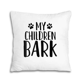 My Children Bark - Funny Pet Dog Owner Slogan Pillow | Mazezy