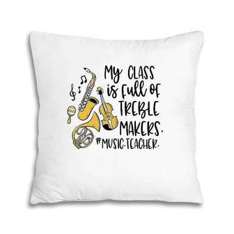 My Class Is Full Of Treble Makers Funny Music Teacher Pillow | Mazezy