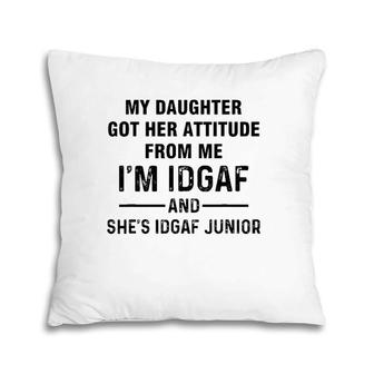 My Daughter Got Her Attitude From Me I'm Idgaf She's Idgaf Pillow | Mazezy