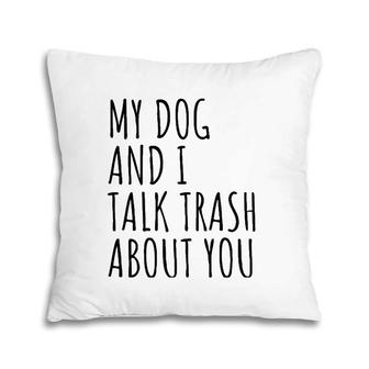My Dog And I Talk Trash About You Premium Pillow | Mazezy