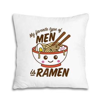 My Favorite Type Of Men Is Ramen Kawaii Pillow | Mazezy
