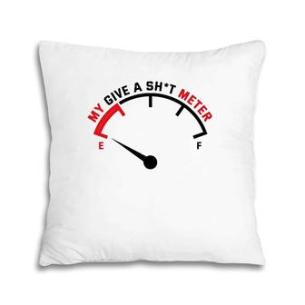 My Give A Sht Meter Is Empty Sarcastic Joke Pillow | Mazezy
