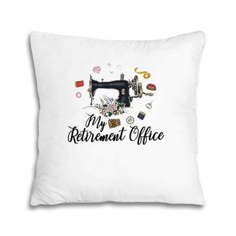 My Retirement Office Sewing Lover Funny Women Gift Pillow | Mazezy