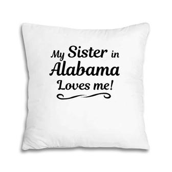 My Sister In Alabama Loves Me Gift From Someone In Al Pillow | Mazezy CA