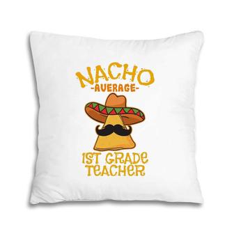 Nacho Average 1St Grade Teacher First Grade Cinco De Mayo Pillow | Mazezy