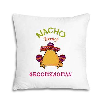 Nacho Average Groomswoman Mexican Cinco De Mayo Fiesta Pillow | Mazezy