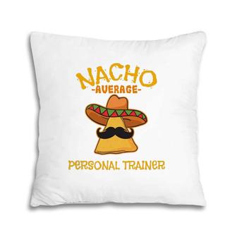 Nacho Average Personal Trainer Mexican Cinco De Mayo Fiesta Pillow | Mazezy
