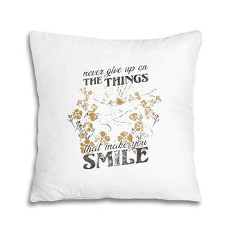 Never Give Up On The Things That Make You Smile Pillow | Mazezy