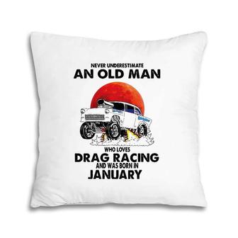 Never Underestimate An Old Man Drag Racing Born In January Pillow | Mazezy