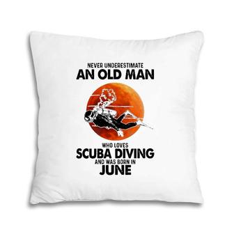 Never Underestimate An Old Man Who Loves Scuba Diving And Was Born In June Pillow | Mazezy