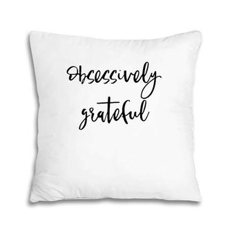 Obsessively Grateful Uplifting Positive Slogan Pillow | Mazezy