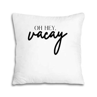 Oh Hey Vacay Pillow | Mazezy