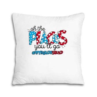 On The Places You Will Go Fifth Grade Teacher Student Pillow | Mazezy