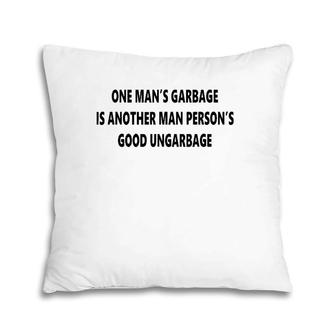 One Man's Garbage Is Another Man Person's Good Ungarbage Tee Pillow | Mazezy