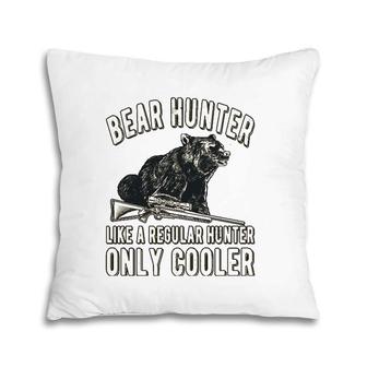 Only Cooler Bear Hunter Bear Hunting Lover  Pillow