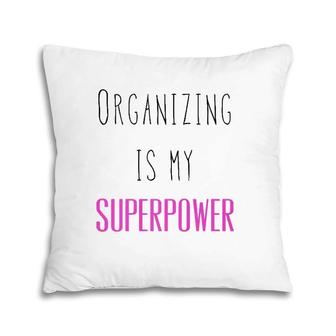 Organizing Is My Superpower Funny Quote Premium Pillow | Mazezy
