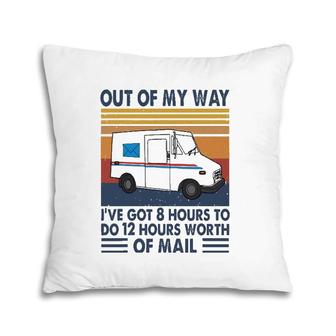 Out Of My Way I've Got 8 Hours To Do 12 Hours Worth Of Mail Pillow | Mazezy