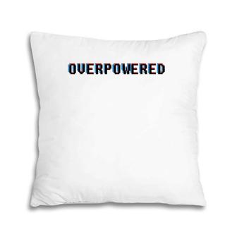 Overpowered For Gamers Pillow | Mazezy