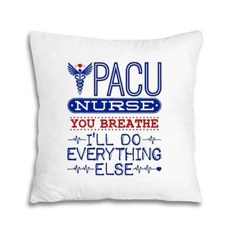 Pacu Nurse You Breathe I'll Do Everything Else Rn Nursing Pillow | Mazezy
