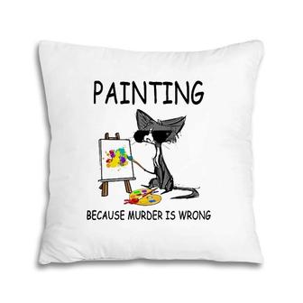 Painting Because Murder Is Wrong Cats Lovers Pillow | Mazezy