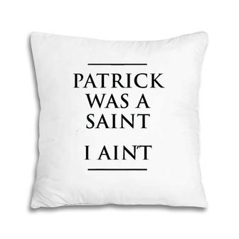 Patrick Was A Saint I Ain't Funny St Patrick's Day Pillow | Mazezy DE