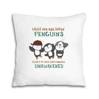 Penguins Until One Has Loved Penguins A Part Of One's Soul Remains Unawakened Pillow | Mazezy CA