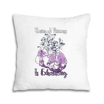 Princess Group Shot Being A Princess Is Exhausting Pillow | Mazezy