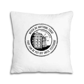 Procrastinate Never Do Anything Today That Canb Be Put Off Until Yesterday Pillow | Mazezy