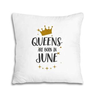 Queens Are Born In June Birthday Tee Gift Pillow | Mazezy