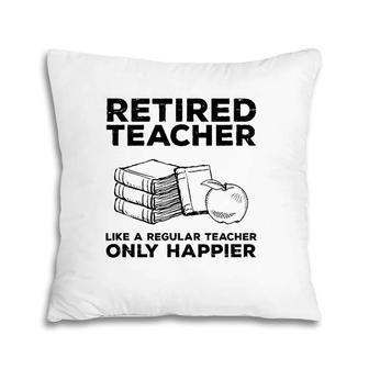 Retired Teacher Just Like A Regular Teacher Happier Pillow | Mazezy