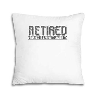 Retirement Men Women - Retired Earned It Living It Loving It Pillow | Mazezy CA